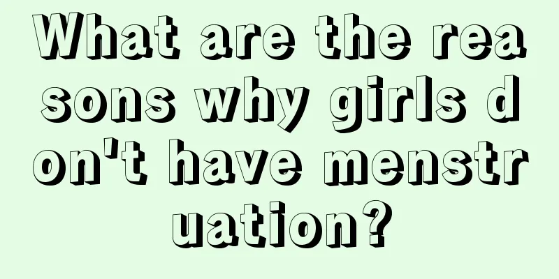 What are the reasons why girls don't have menstruation?