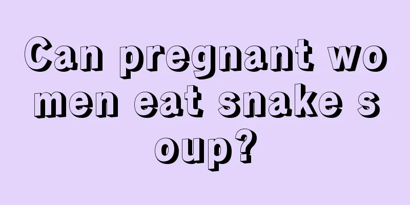 Can pregnant women eat snake soup?