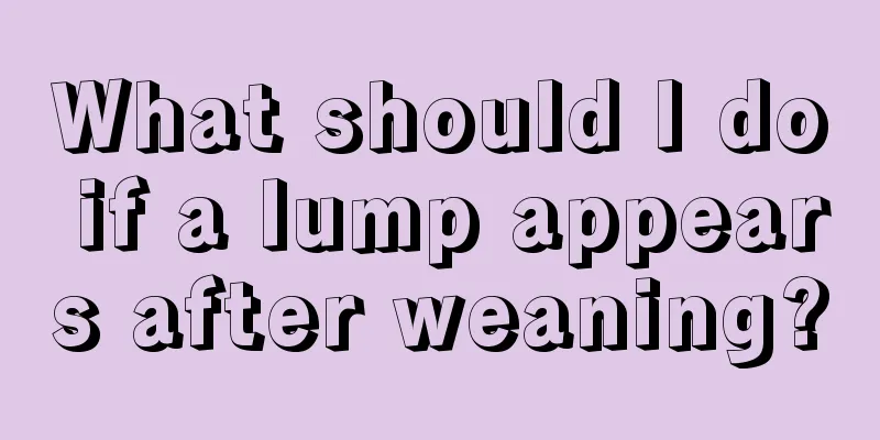 What should I do if a lump appears after weaning?