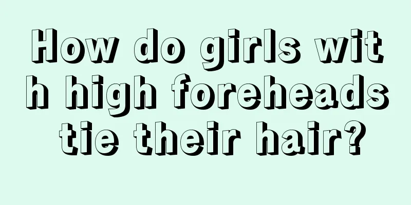 How do girls with high foreheads tie their hair?