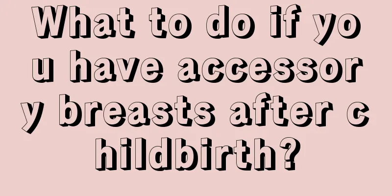 What to do if you have accessory breasts after childbirth?