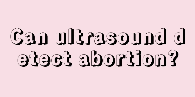 Can ultrasound detect abortion?