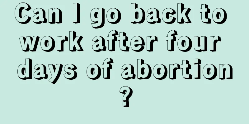 Can I go back to work after four days of abortion?