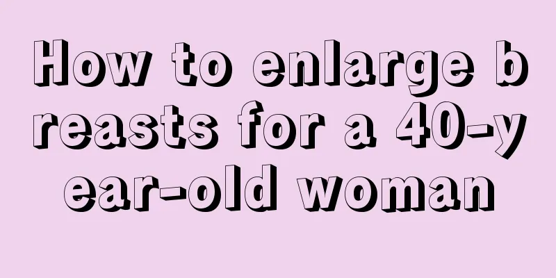 How to enlarge breasts for a 40-year-old woman