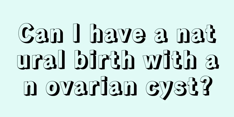 Can I have a natural birth with an ovarian cyst?