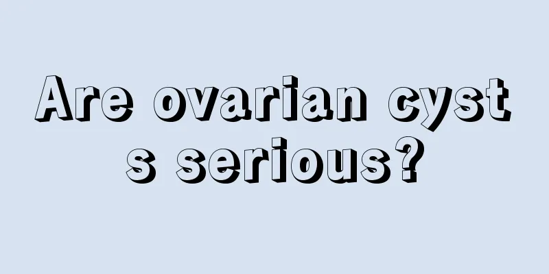 Are ovarian cysts serious?