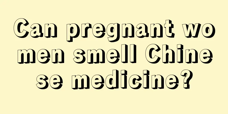 Can pregnant women smell Chinese medicine?