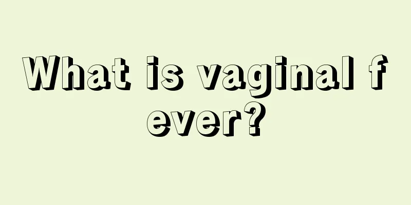 What is vaginal fever?