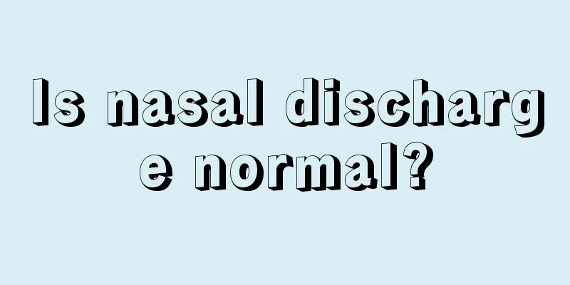 Is nasal discharge normal?