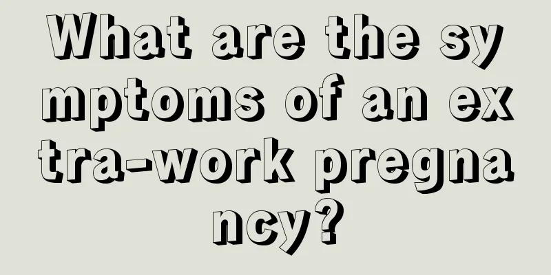 What are the symptoms of an extra-work pregnancy?