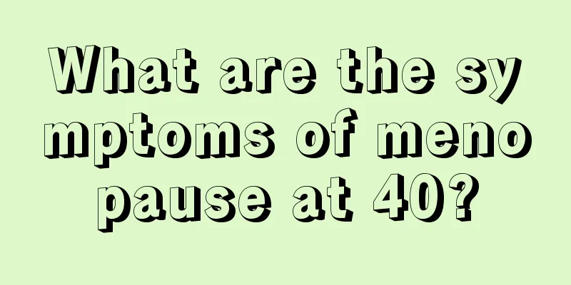 What are the symptoms of menopause at 40?