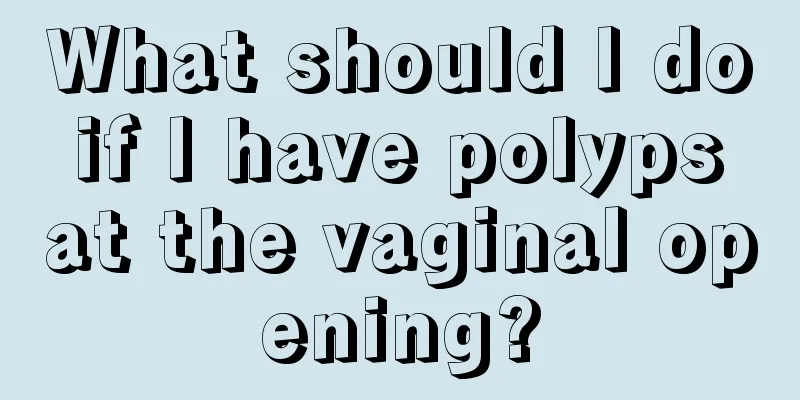 What should I do if I have polyps at the vaginal opening?