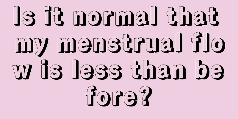 Is it normal that my menstrual flow is less than before?