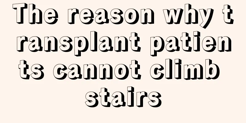 The reason why transplant patients cannot climb stairs