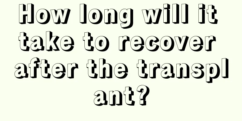 How long will it take to recover after the transplant?