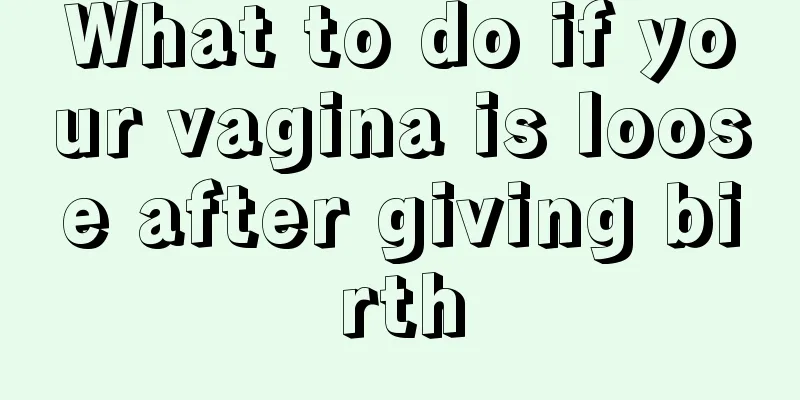 What to do if your vagina is loose after giving birth