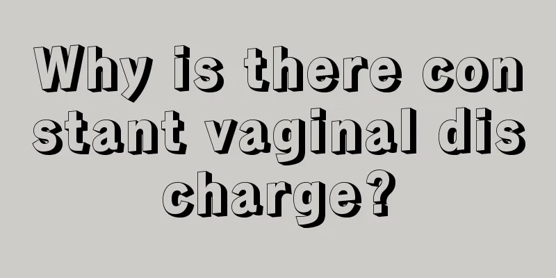 Why is there constant vaginal discharge?