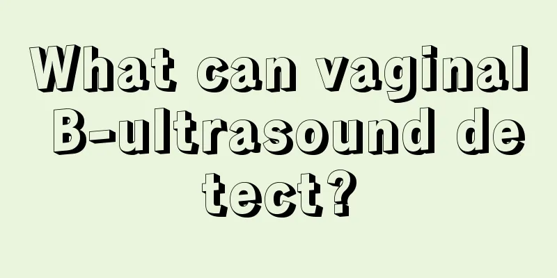 What can vaginal B-ultrasound detect?