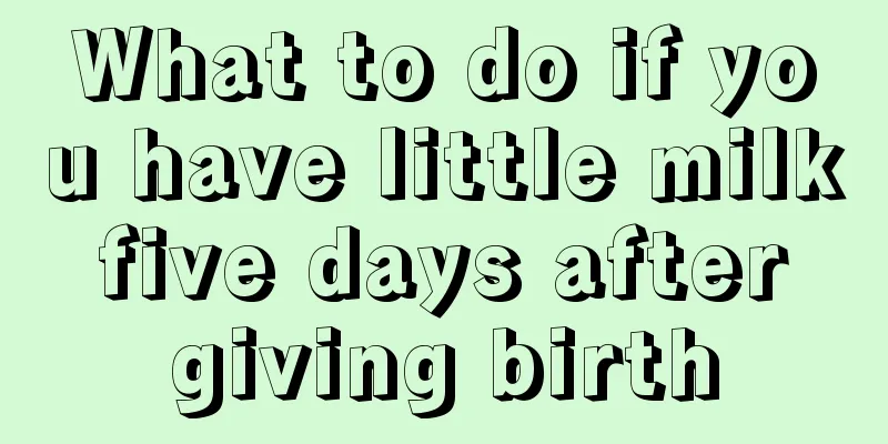 What to do if you have little milk five days after giving birth