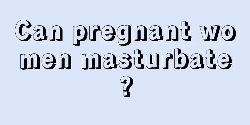 Can pregnant women masturbate?