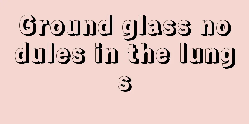 Ground glass nodules in the lungs