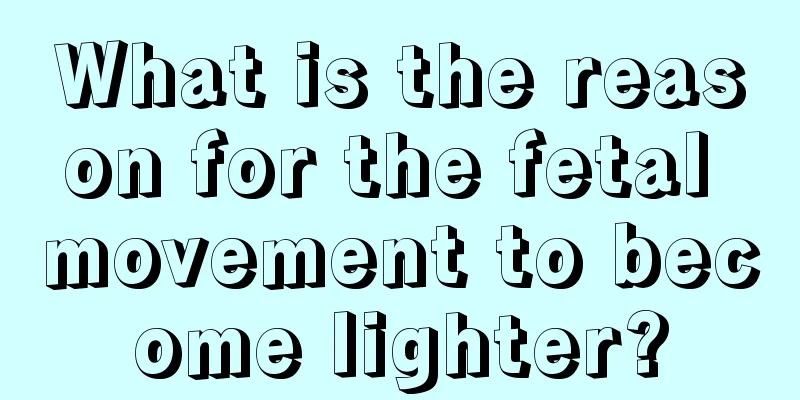 What is the reason for the fetal movement to become lighter?