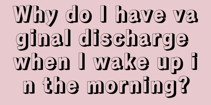 Why do I have vaginal discharge when I wake up in the morning?