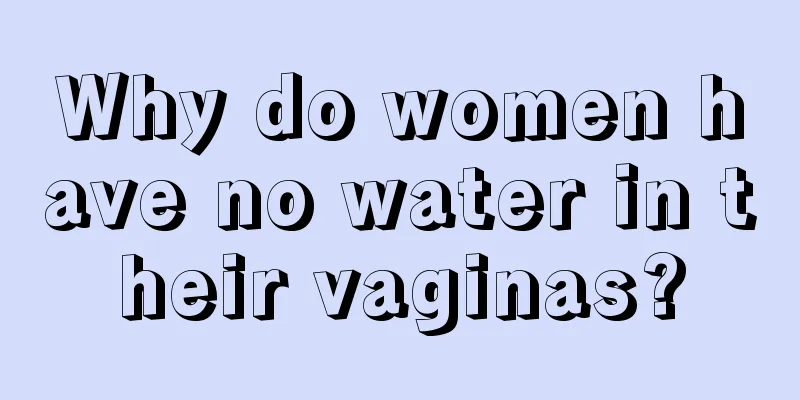 Why do women have no water in their vaginas?