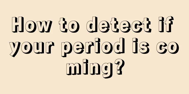 How to detect if your period is coming?