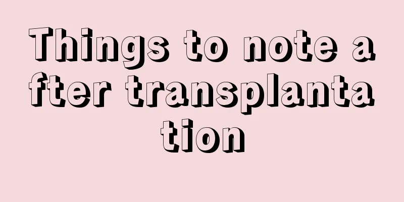 Things to note after transplantation