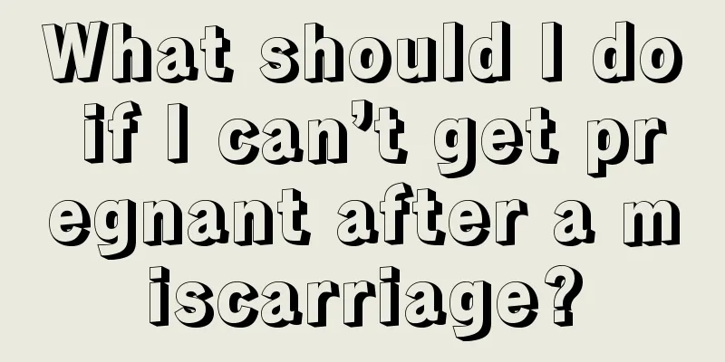 What should I do if I can’t get pregnant after a miscarriage?