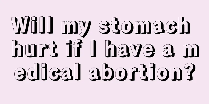 Will my stomach hurt if I have a medical abortion?