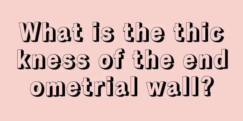 What is the thickness of the endometrial wall?