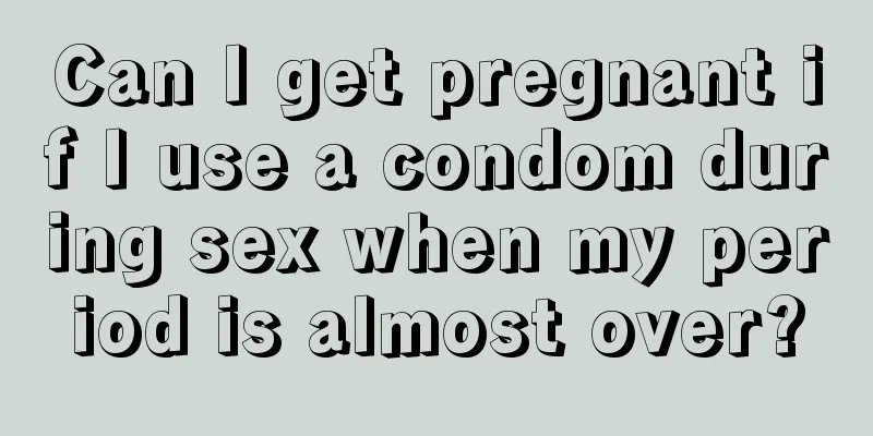 Can I get pregnant if I use a condom during sex when my period is almost over?