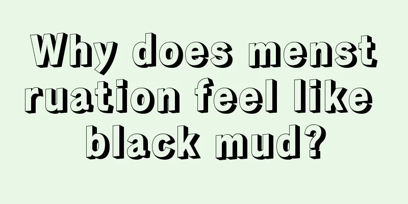 Why does menstruation feel like black mud?