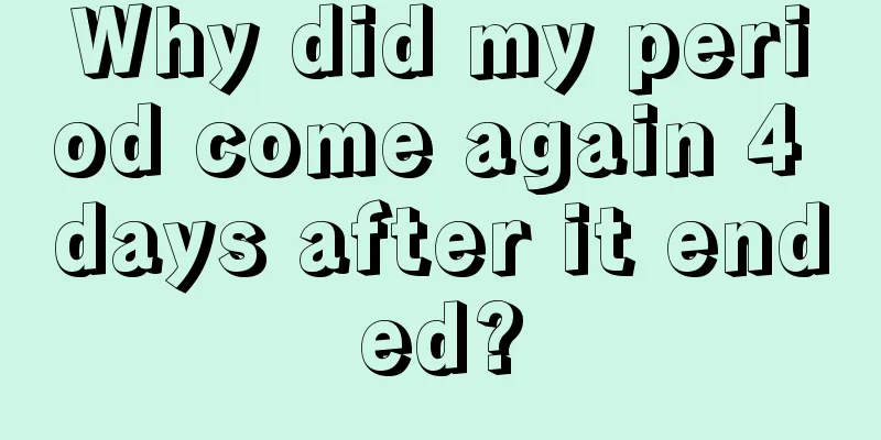 Why did my period come again 4 days after it ended?