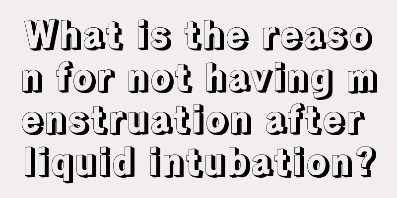 What is the reason for not having menstruation after liquid intubation?