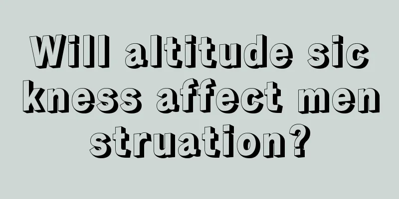 Will altitude sickness affect menstruation?