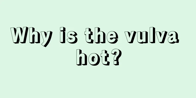 Why is the vulva hot?