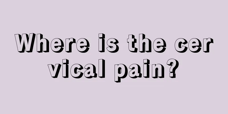 Where is the cervical pain?