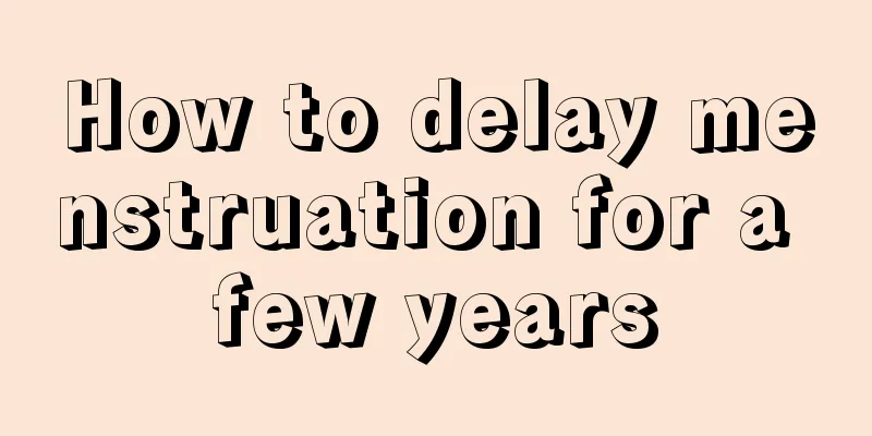 How to delay menstruation for a few years