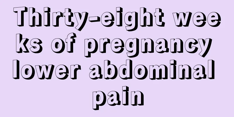 Thirty-eight weeks of pregnancy lower abdominal pain