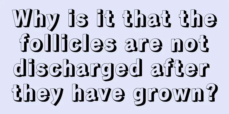 Why is it that the follicles are not discharged after they have grown?