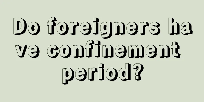 Do foreigners have confinement period?