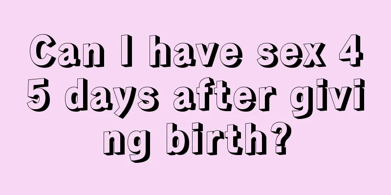 Can I have sex 45 days after giving birth?