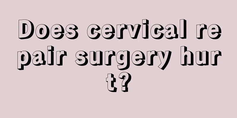 Does cervical repair surgery hurt?