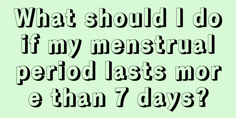 What should I do if my menstrual period lasts more than 7 days?