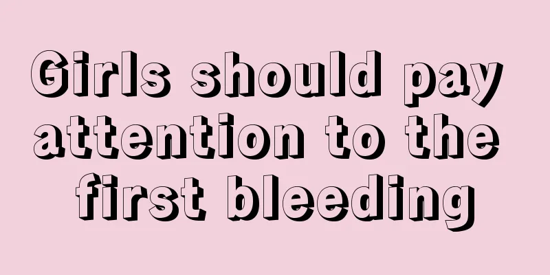 Girls should pay attention to the first bleeding