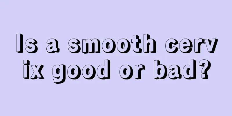 Is a smooth cervix good or bad?