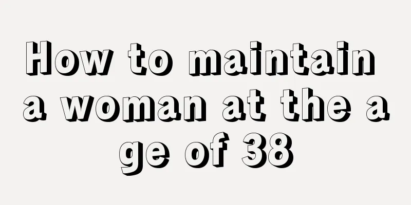 How to maintain a woman at the age of 38